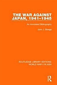 The War Against Japan, 1941-1945 (RLE World War II in Asia) : An Annotated Bibliography (Paperback)