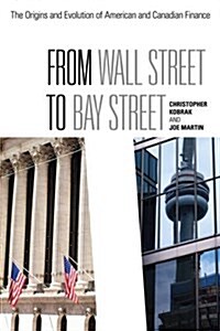 From Wall Street to Bay Street: The Origins and Evolution of American and Canadian Finance (Paperback)