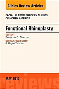 Functional Rhinoplasty, an Issue of Facial Plastic Surgery Clinics of North America: Volume 25-2 (Hardcover)