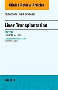 Liver Transplantation, an Issue of Clinics in Liver Disease: Volume 21-2 (Hardcover)