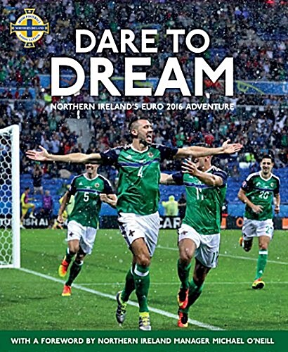 Dare to Dream : Northern Irelands Euro 2016 Adventure, Official Ifa Book (Hardcover)