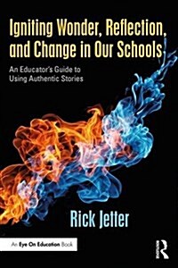 Igniting Wonder, Reflection, and Change in Our Schools : An Educators Guide to Using Authentic Stories (Paperback)