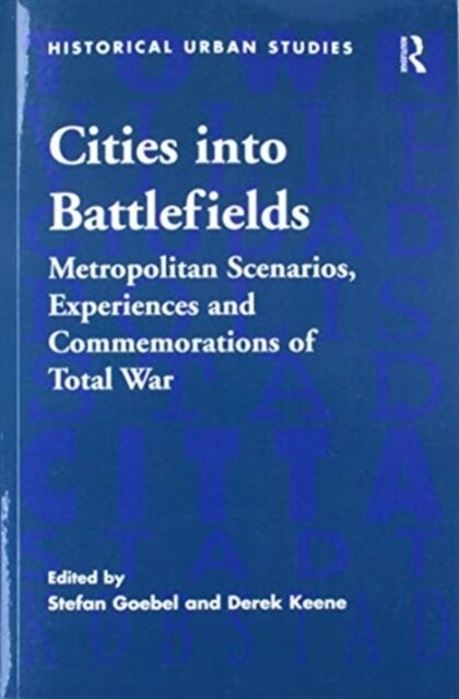 Cities into Battlefields : Metropolitan Scenarios, Experiences and Commemorations of Total War (Paperback)