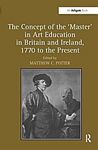 The Concept of the Master in Art Education in Britain and Ireland, 1770 to the Present (Paperback)