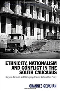 Ethnicity, Nationalism and Conflict in the South Caucasus : Nagorno-Karabakh and the Legacy of Soviet Nationalities Policy (Paperback)