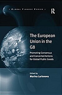 The European Union in the G8 : Promoting Consensus and Concerted Actions for Global Public Goods (Paperback)