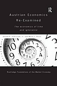 Austrian Economics Re-Examined : The Economics of Time and Ignorance (Paperback)
