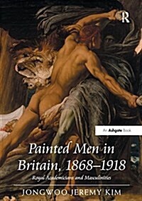 Painted Men in Britain, 1868–1918 : Royal Academicians and Masculinities (Paperback)