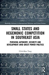 Small States and Hegemonic Competition in Southeast Asia : Pursuing Autonomy, Security and Development Amid Great Power Politics (Hardcover)