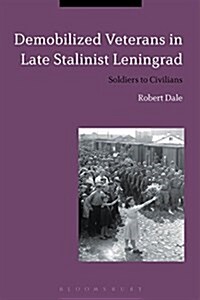 Demobilized Veterans in Late Stalinist Leningrad : Soldiers to Civilians (Paperback)