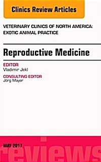 Reproductive Medicine, an Issue of Veterinary Clinics of North America: Exotic Animal Practice: Volume 20-2 (Hardcover)