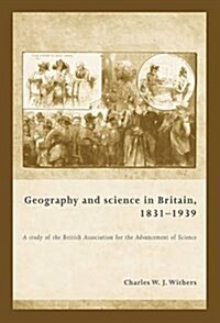 Geography and Science in Britain, 1831–1939 : A Study of the British Association for the Advancement of Science (Paperback)