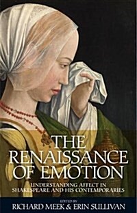 The Renaissance of Emotion : Understanding Affect in Shakespeare and His Contemporaries (Paperback)