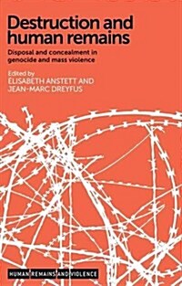 Destruction and Human Remains : Disposal and Concealment in Genocide and Mass Violence (Paperback)