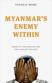 Myanmars Enemy Within : Buddhist Violence and the Making of a Muslim Other (Paperback)