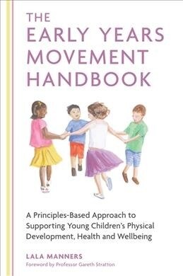 The Early Years Movement Handbook : A Principles-Based Approach to Supporting Young Childrens Physical Development, Health and Wellbeing (Paperback)