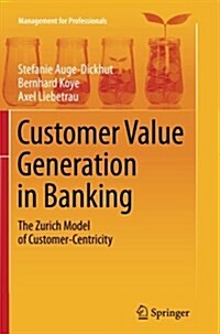 Customer Value Generation in Banking: The Zurich Model of Customer-Centricity (Paperback, Softcover Repri)