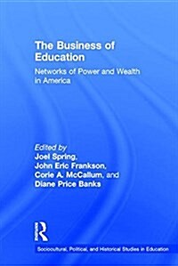 The Business of Education : Networks of Power and Wealth in America (Hardcover)
