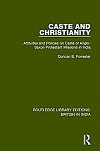 Caste and Christianity : Attitudes and Policies on Caste of Anglo-Saxon Protestant Missions in India (Hardcover)