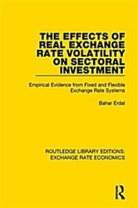 The Effects of Real Exchange Rate Volatility on Sectoral Investment : Empirical Evidence from Fixed and Flexible Exchange Rate Systems (Hardcover)