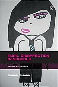 Pupil Disaffection in Schools : Bad Boys and Hard Girls (Paperback)