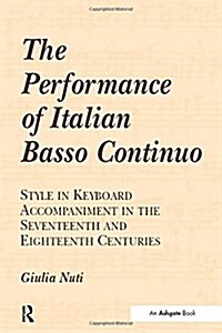 The Performance of Italian Basso Continuo : Style in Keyboard Accompaniment in the Seventeenth and Eighteenth Centuries (Paperback)