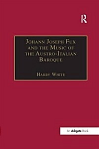 Johann Joseph Fux and the Music of the Austro-Italian Baroque (Paperback)