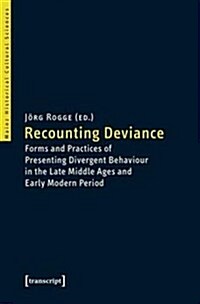 Recounting Deviance: Forms and Practices of Presenting Divergent Behaviour in the Late Middle Ages and Early Modern Period (Paperback)