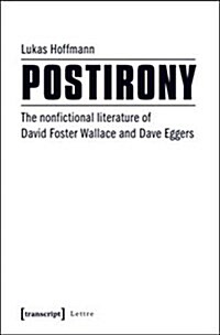Postirony: The Nonfictional Literature of David Foster Wallace and Dave Eggers (Paperback)
