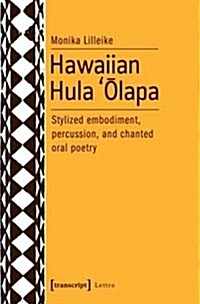 Hawaiian Hula Ōlapa: Stylized Embodiment, Percussion, and Chanted Oral Poetry (Paperback)