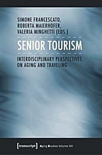 Senior Tourism: Interdisciplinary Perspectives on Aging and Traveling (Paperback)