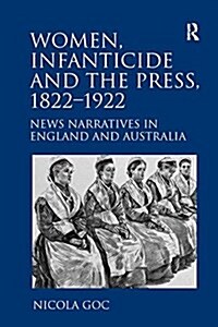 Women, Infanticide and the Press, 1822-1922 : News Narratives in England and Australia (Paperback)