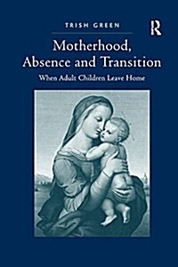Motherhood, Absence and Transition : When Adult Children Leave Home (Paperback)