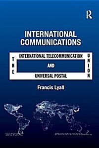 International Communications : The International Telecommunication Union and the Universal Postal Union (Paperback)