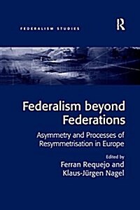 Federalism Beyond Federations : Asymmetry and Processes of Resymmetrisation in Europe (Paperback)