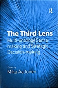 The Third Lens : Multi-ontology Sense-making and Strategic Decision-making (Paperback)