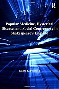 Popular Medicine, Hysterical Disease, and Social Controversy in Shakespeares England (Paperback)