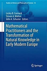 Mathematical Practitioners and the Transformation of Natural Knowledge in Early Modern Europe (Hardcover)