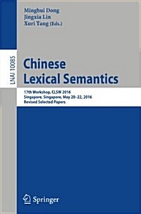 Chinese Lexical Semantics: 17th Workshop, Clsw 2016, Singapore, Singapore, May 20-22, 2016, Revised Selected Papers (Paperback, 2016)