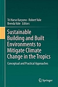 Sustainable Building and Built Environments to Mitigate Climate Change in the Tropics: Conceptual and Practical Approaches (Hardcover, 2017)