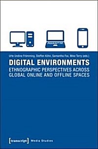 Digital Environments: Ethnographic Perspectives Across Global Online and Offline Spaces (Paperback)
