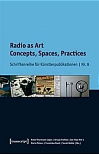 Radio as Art: Concepts, Spaces, Practices (Paperback)