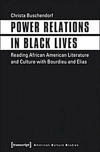 Power Relations in Black Lives: Reading African American Literature and Culture with Bourdieu and Elias (Paperback)