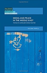 Media and Peace in the Middle East : The Role of Journalism in Israel-Palestine (Paperback, 1st ed. 2016)