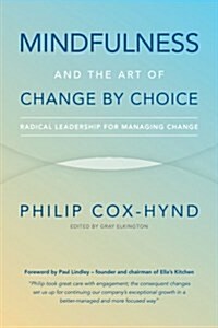 Mindfulness and the Art of Change by Choice : Radical Leadership for Managing Change (Paperback)