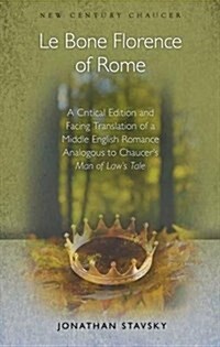 Le Bone Florence of Rome : A Critical Edition and Facing Translation of a Middle English Romance Analogous to Chaucers Man of Laws Tale (Paperback)