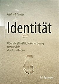 Identit?: ?er Die Allm?liche Verfertigung Unseres Ichs Durch Das Leben (Hardcover, 1. Aufl. 2017)