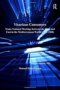 Vicarious Consumers : Trans-National Meetings between the West and East in the Mediterranean World (1730–1808) (Paperback)
