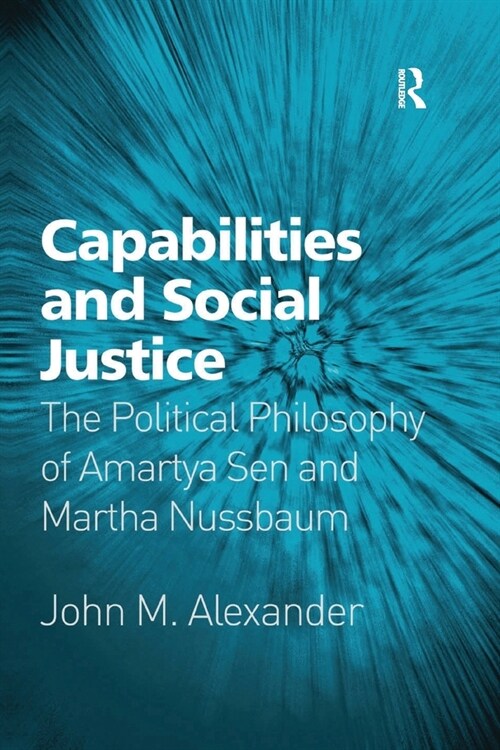 Capabilities and Social Justice : The Political Philosophy of Amartya Sen and Martha Nussbaum (Paperback)
