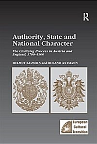 Authority, State and National Character : The Civilizing Process in Austria and England, 1700–1900 (Paperback)